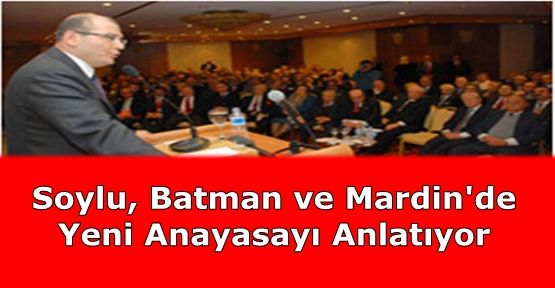 Soylu, Batman ve Mardin'de Yeni Anayasayı Anlatıyor 