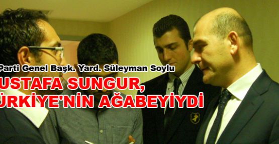 Soylu: Mustafa Sungur, Türkiye'nin ağabeyiydi 