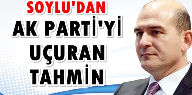 Soylu'dan iddialı AK Parti oy tahmini!