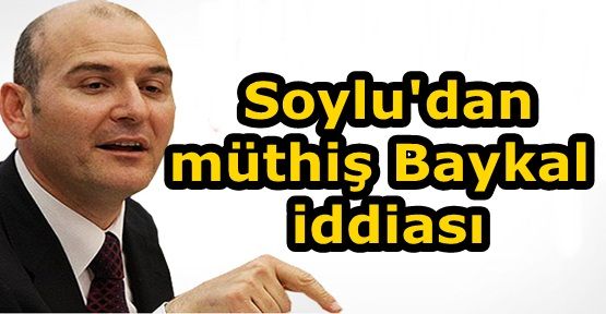 Süleyman Soylu'dan müthiş Baykal iddiası