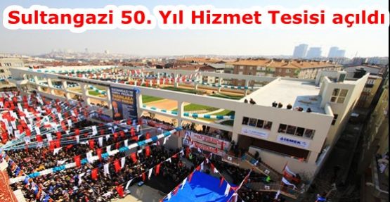 Sultangazi 50. Yıl Hizmet Tesisi açıldı