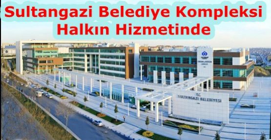 Sultangazi Belediye Kompleksi Halkın Hizmetinde