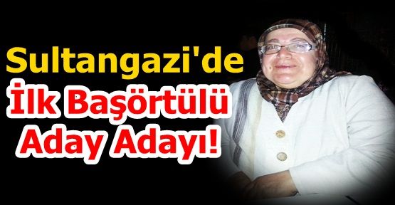 Sultangazi'de İlk Başörtülü Aday Adayı!