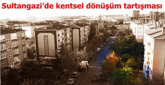 Sultangazi’de kentsel dönüşüm tartışması