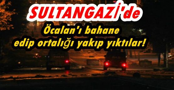 Sultangazi'de Öcalan'ı bahane edip ortalığı yakıp yıktılar!