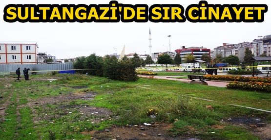 SULTANGAZİ'DE SIR CİNAYET