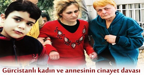 Sultangazi'deki Gürcistanlı kadın ve annesinin cinayet davası;