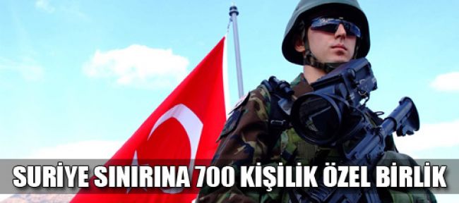 Suriye sınırına 700 kişilik özel birlik