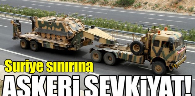 Suriye sınırına askeri sevkiyat!