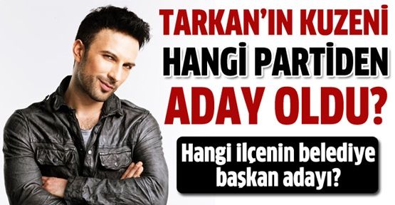 Tarkan'ın kuzeni hangi partiden aday oldu?