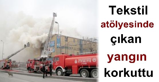 Tekstil atölyesinde çıkan yangın korkuttu