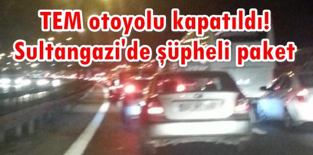 TEM otoyolu kapatıldı! Sultangazi'de şüpheli paket