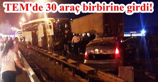 TEM otoyolunda 30 araç birbirine girdi!