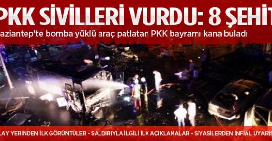 Terör Gaziantep'te sivilleri vurdu: 8 şehit