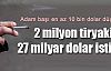 2 milyon tiryaki 27 milyar dolar istiyor!