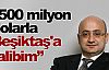 ''500 milyon dolarla Beşiktaş'a talibim''