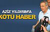 Aziz Yıldırım'a kötü haber