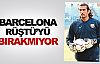 Barcelona Rüştü'yü bırakmıyor