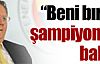 ''Beni bırakın şampiyonluğa bakın''