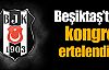 Beşiktaş'ta kongre ertelendi !