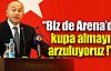 ''Biz de Arena'da kupa alırız''