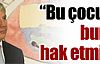 ''Bu çocuklar bunları hak etmiyor''