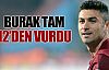 Burak tam 12'den vurdu