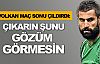 Çıkarın şunu gözüm görmesin!