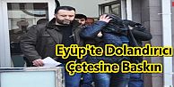 Eyüp'te Dolandırıcı Çetesine Baskın