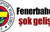 Fenerbahçe'de şok gelişme !