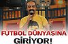 Futbol dünyasına giriyor!