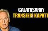 Galatasaray transferi kapattı!