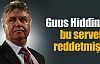 Hiddink bu serveti reddetmiş !