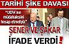 Şener ve Şakar ifade verdi!