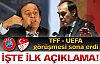 TFF-UEFA GÖRÜŞMESİ SONA ERDİ İLK AÇIKLAMA...