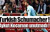 Turkish Schumacher !