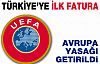 UEFA'dan Türkiye'ye ilk fatura,Avrupa yasağı getirildi