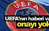 UEFA'nın haberi var onayı yok