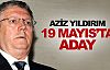 Yıldırım 19 Mayıs'ta aday