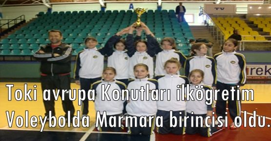 Toki avrupa Konutları ilköğretim Voleybolda Marmara birincisi oldu.