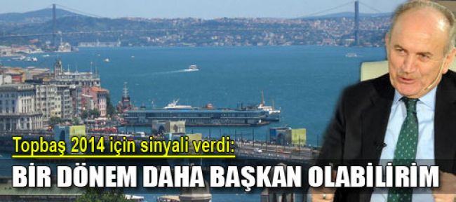 Topbaş: Bir dönem daha başkan olabilirim