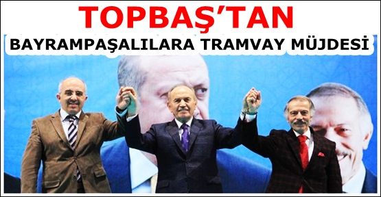 TOPBAŞ’TAN BAYRAMPAŞALILARA TRAMVAY MÜJDESİ