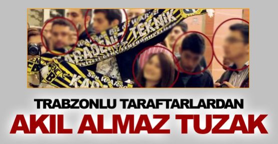 Trabzonlu taraftarlardan akıl almaz tuzak