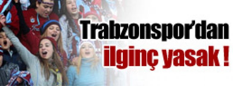 Trabzonspor'dan ilginç yasak !