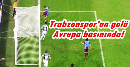 Trabzonspor'un verilmeyen golü Avrupa basının gündemine oturdu!