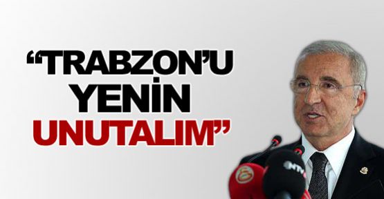 'Trabzon'u yenin, unutalım!'