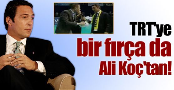 TRT'ye bir fırça da Ali Koç'tan!