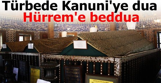 Türbede Kanuni'ye dua, Hürrem'e beddua