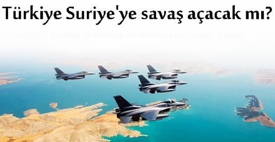  Türkiye Suriye'ye savaş açacak mı?