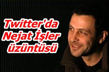 Twitter'da Nejat İşler üzüntüsü